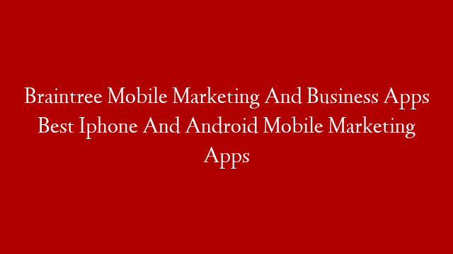 Braintree Mobile Marketing And Business Apps Best Iphone And Android Mobile Marketing Apps post thumbnail image