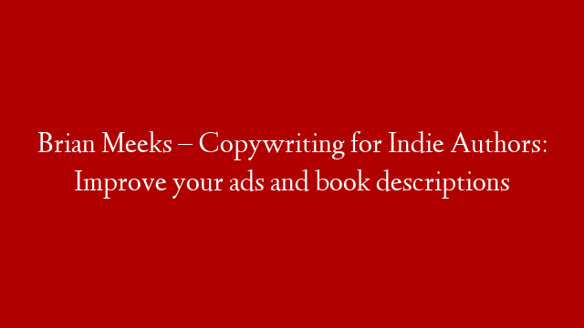 Brian Meeks – Copywriting for Indie Authors: Improve your ads and book descriptions