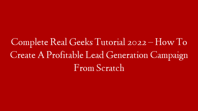 Complete Real Geeks Tutorial 2022 – How To Create A Profitable Lead Generation Campaign From Scratch post thumbnail image