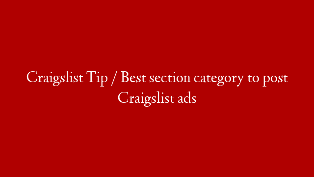 Craigslist Tip / Best section category to post Craigslist ads