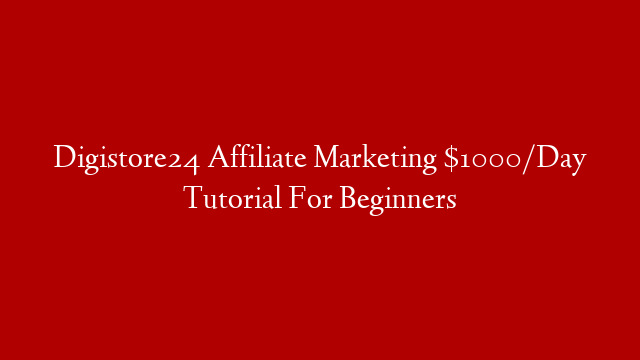 Digistore24 Affiliate Marketing $1000/Day Tutorial For Beginners