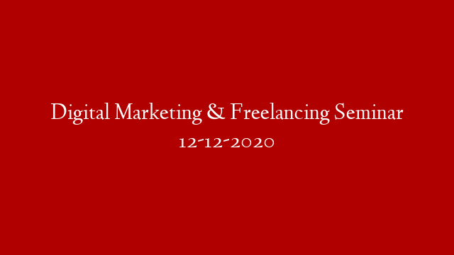 Digital Marketing & Freelancing Seminar 12-12-2020