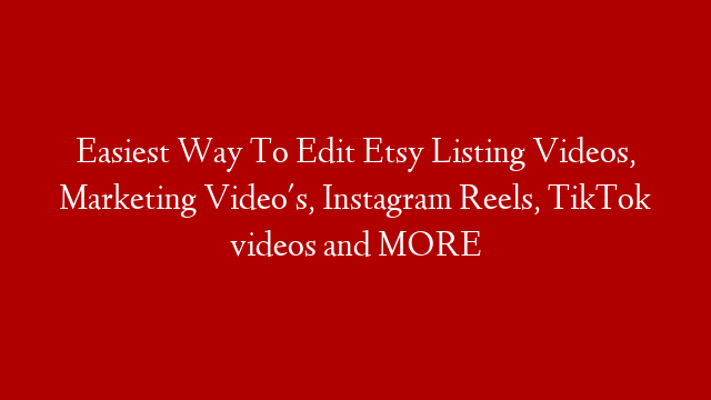 Easiest Way To Edit Etsy Listing Videos, Marketing Video's, Instagram Reels, TikTok videos and MORE