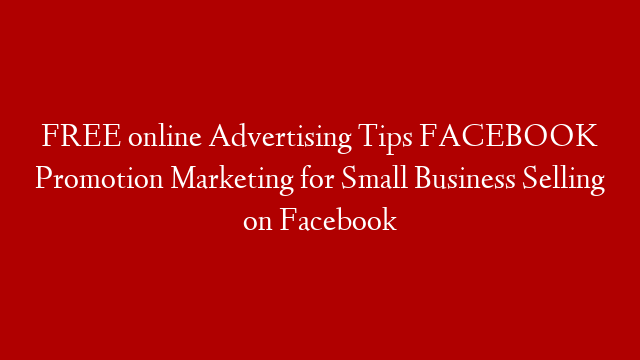 FREE online Advertising Tips  FACEBOOK Promotion  Marketing for Small Business  Selling on Facebook