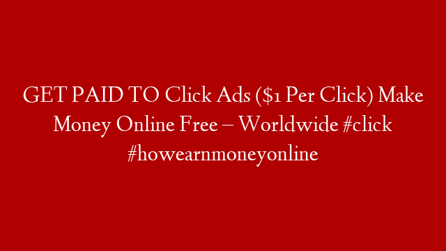 GET PAID TO Click Ads ($1 Per Click) Make Money Online Free – Worldwide #click #howearnmoneyonline