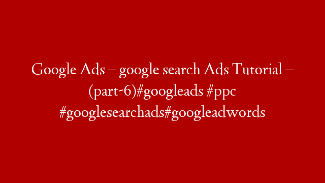 Google Ads – google search  Ads Tutorial – (part-6)#googleads #ppc #googlesearchads#googleadwords