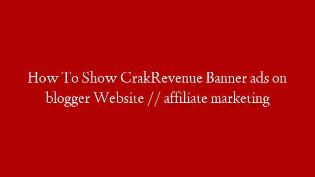 How To Show CrakRevenue Banner ads on blogger Website // affiliate marketing