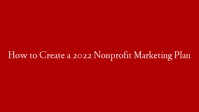 How to Create a 2022 Nonprofit Marketing Plan post thumbnail image