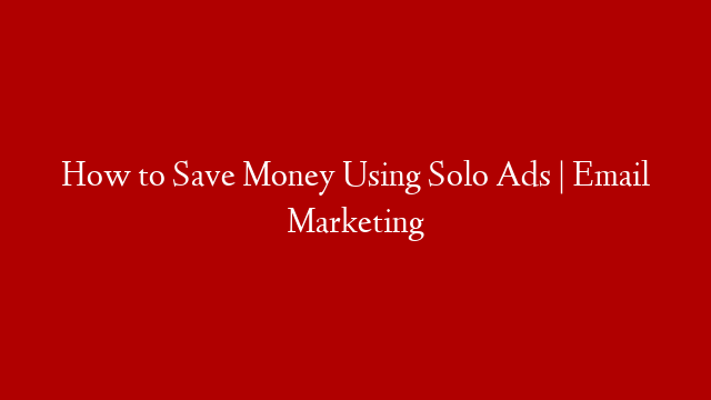 How to Save Money Using Solo Ads | Email Marketing post thumbnail image