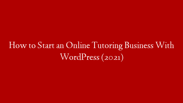 How to Start an Online Tutoring Business With WordPress (2021) post thumbnail image