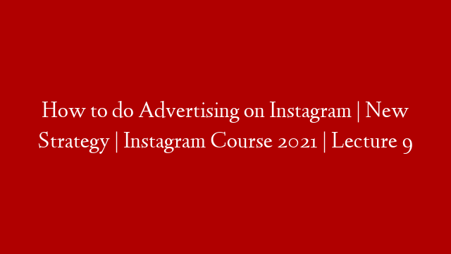 How to do Advertising on Instagram | New Strategy | Instagram Course 2021 | Lecture 9