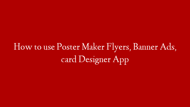 How to use Poster Maker Flyers, Banner Ads, card Designer App