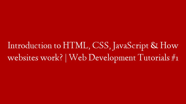 Introduction to HTML, CSS, JavaScript & How websites work? | Web Development Tutorials #1
