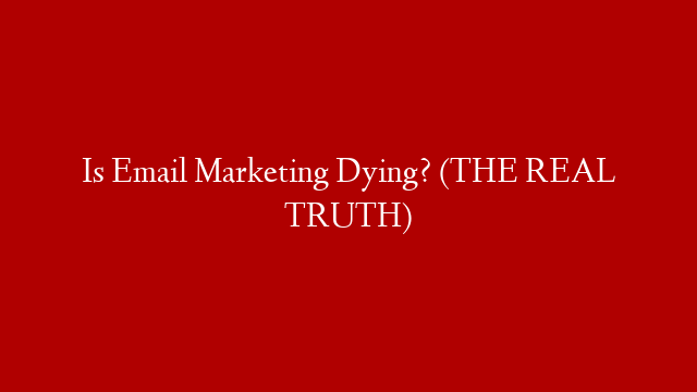 Is Email Marketing Dying? (THE REAL TRUTH) post thumbnail image