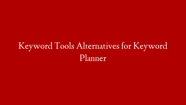 Keyword Tools Alternatives for Keyword Planner post thumbnail image