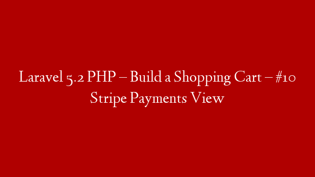 Laravel 5.2 PHP – Build a Shopping Cart – #10 Stripe Payments View