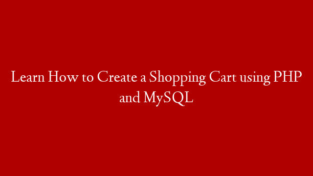 Learn How to Create a Shopping Cart using PHP and MySQL