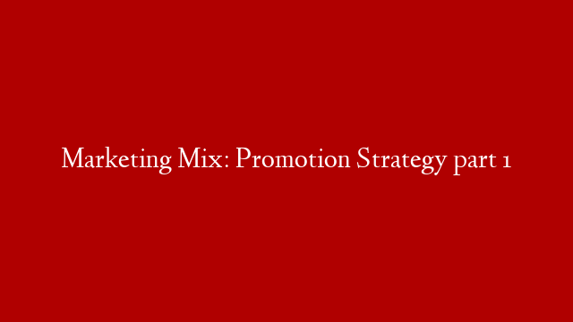 Marketing Mix: Promotion Strategy part 1