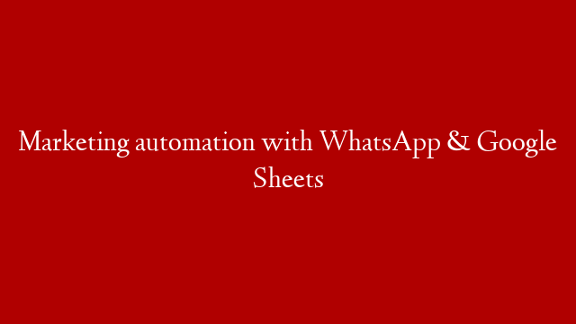 Marketing automation with WhatsApp & Google Sheets