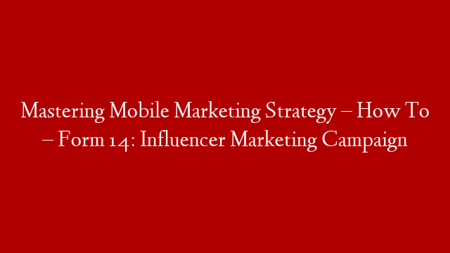 Mastering Mobile Marketing Strategy – How To – Form 14: Influencer Marketing Campaign post thumbnail image
