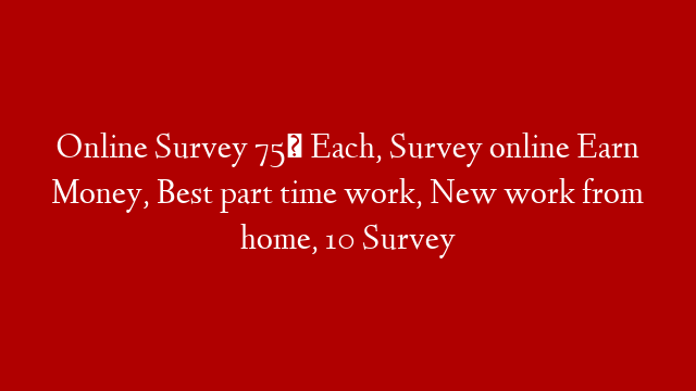 Online Survey 75₹ Each, Survey online Earn Money, Best part time work, New work from home, 10 Survey post thumbnail image