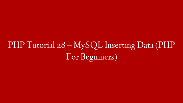 PHP Tutorial 28 – MySQL Inserting Data (PHP For Beginners)