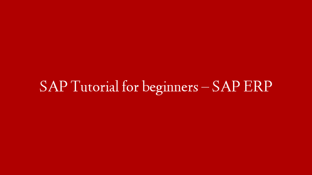 SAP Tutorial for beginners  – SAP ERP