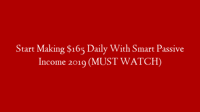 Start Making $165 Daily With Smart Passive Income 2019 (MUST WATCH)