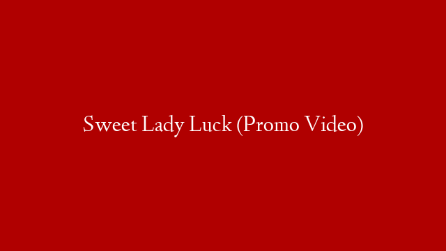 Sweet Lady Luck (Promo Video)