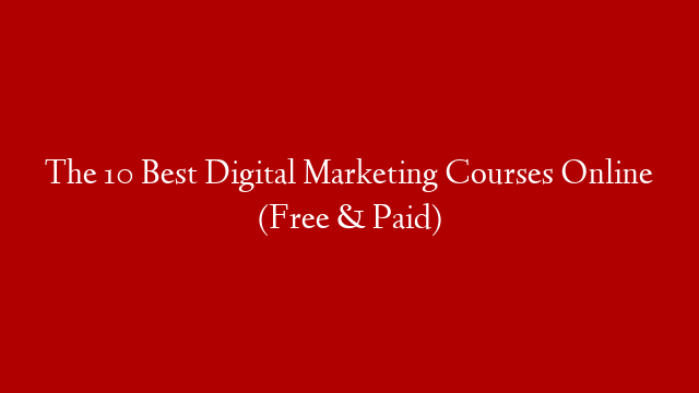 The 10 Best Digital Marketing Courses Online (Free & Paid)