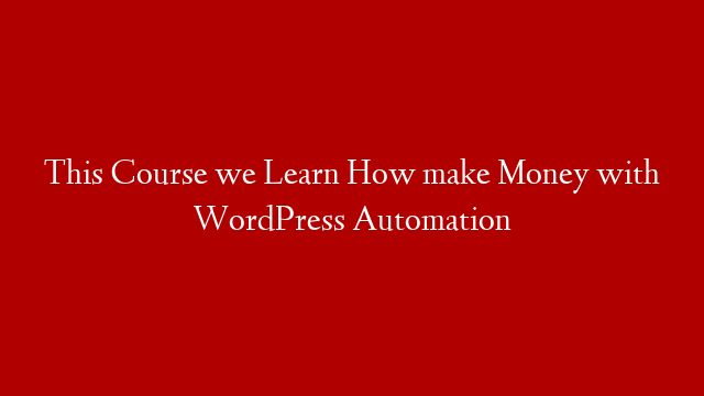 This Course we Learn How make Money with WordPress Automation post thumbnail image