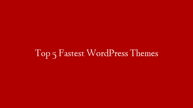 Top 5 Fastest WordPress Themes post thumbnail image