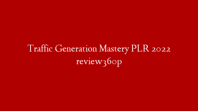 Traffic Generation Mastery PLR 2022 review360p