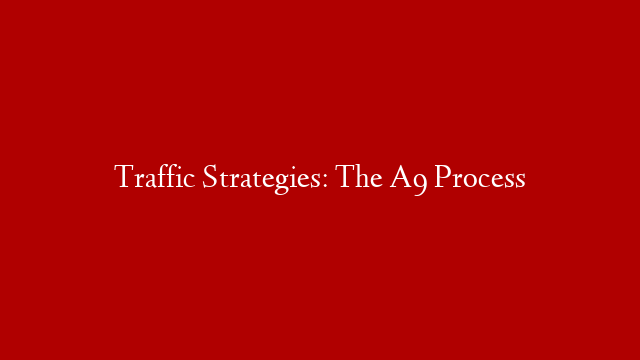 Traffic Strategies: The A9 Process