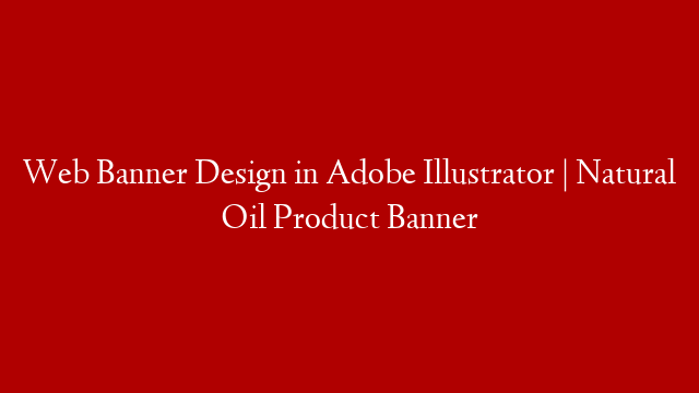 Web Banner Design in Adobe Illustrator | Natural Oil Product Banner