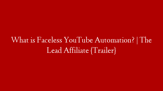 What is Faceless YouTube Automation? | The Lead Affiliate {Trailer}