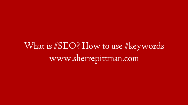 What is #SEO? How to use #keywords www.sherrepittman.com post thumbnail image