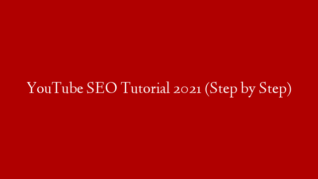 YouTube SEO Tutorial 2021 (Step by Step)