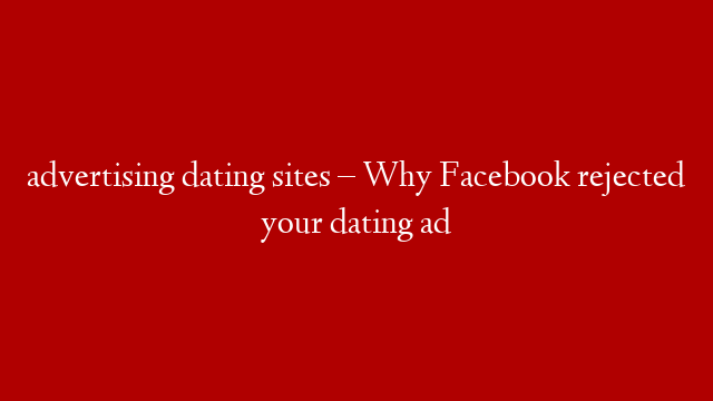 advertising dating sites – Why Facebook rejected your dating ad post thumbnail image