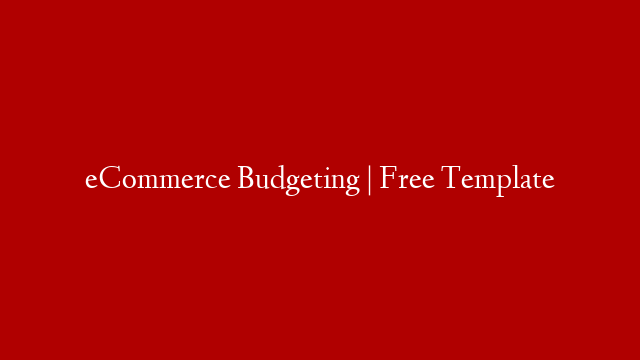 eCommerce Budgeting | Free Template post thumbnail image