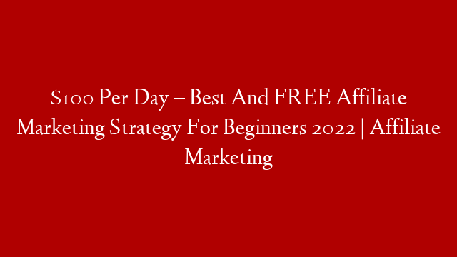 $100 Per Day – Best And FREE Affiliate Marketing Strategy For Beginners 2022 | Affiliate Marketing
