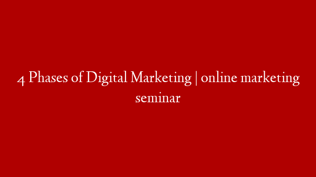 4 Phases of Digital Marketing | online marketing seminar