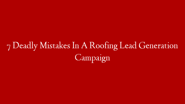 7 Deadly Mistakes In A Roofing Lead Generation Campaign post thumbnail image