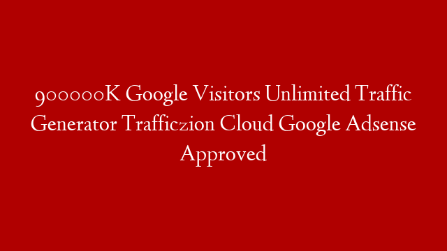 900000K Google Visitors Unlimited Traffic Generator Trafficzion Cloud Google Adsense Approved