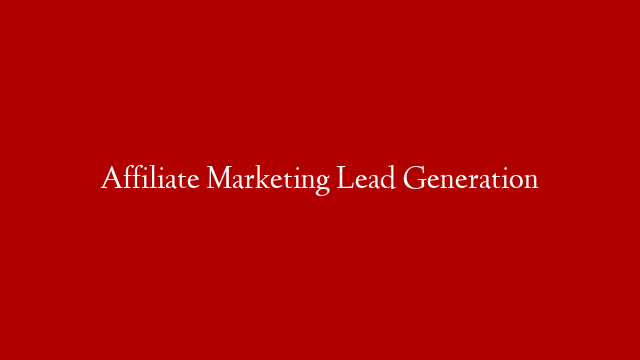Affiliate Marketing Lead Generation
