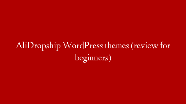 AliDropship WordPress themes (review for beginners)