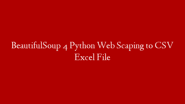 BeautifulSoup 4 Python Web Scaping to CSV Excel File