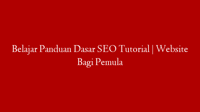 Belajar Panduan Dasar SEO Tutorial | Website Bagi Pemula