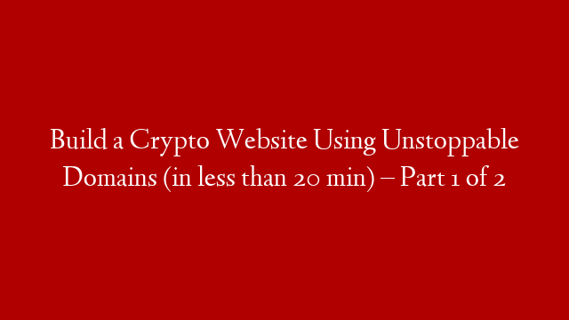 Build a Crypto Website Using Unstoppable Domains (in less than 20 min) – Part 1 of 2 post thumbnail image
