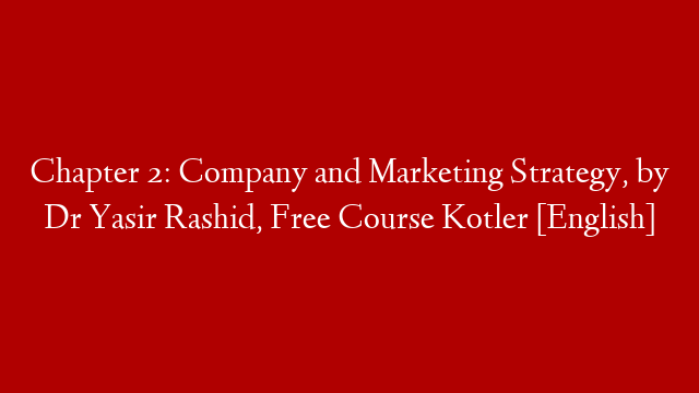 Chapter 2: Company and Marketing Strategy, by Dr Yasir Rashid, Free Course Kotler [English]